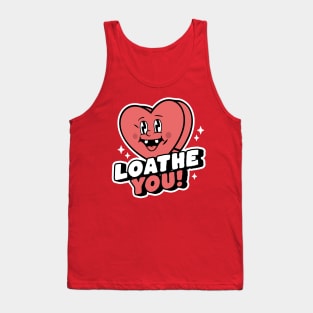 I Loathe You - Anti-Valentine's Day Heart Funny Sarcastic Tank Top